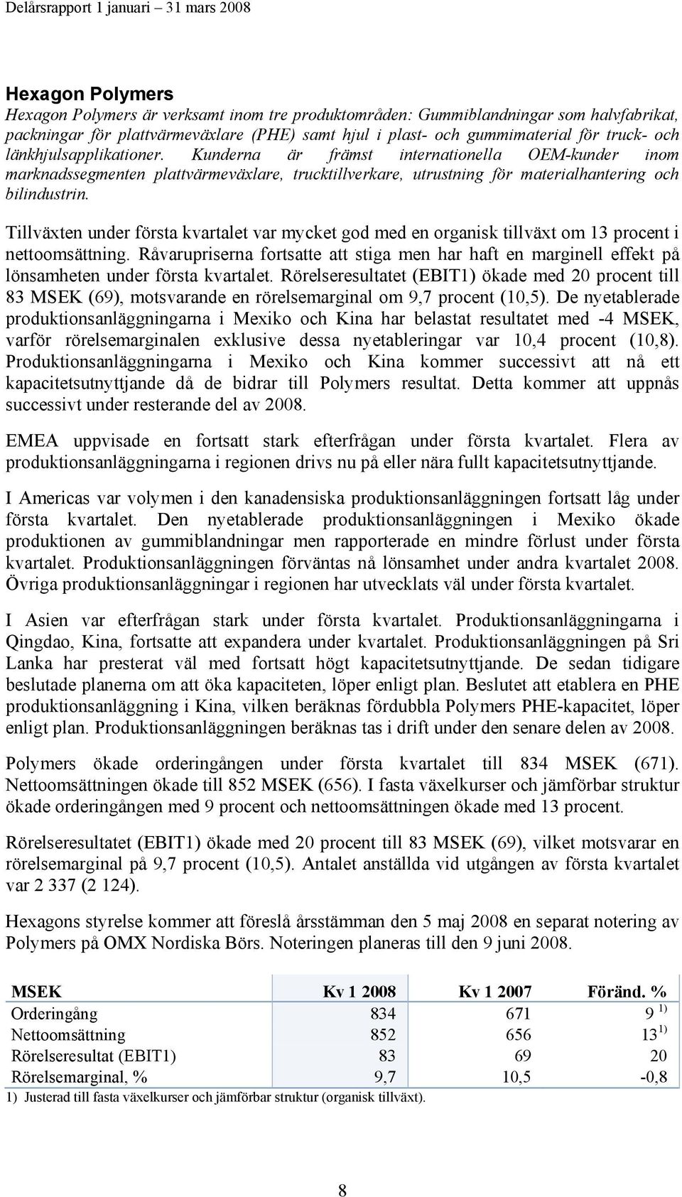 Tillväxten under första kvartalet var mycket god med en organisk tillväxt om 13 procent i nettoomsättning.