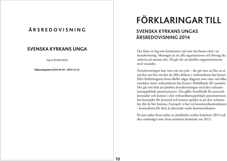 Årsredovisningen kan vara svår att tyda det går inte att läsa ut så mycket om hur mycket de olika delarna i verksamheten har kostat.