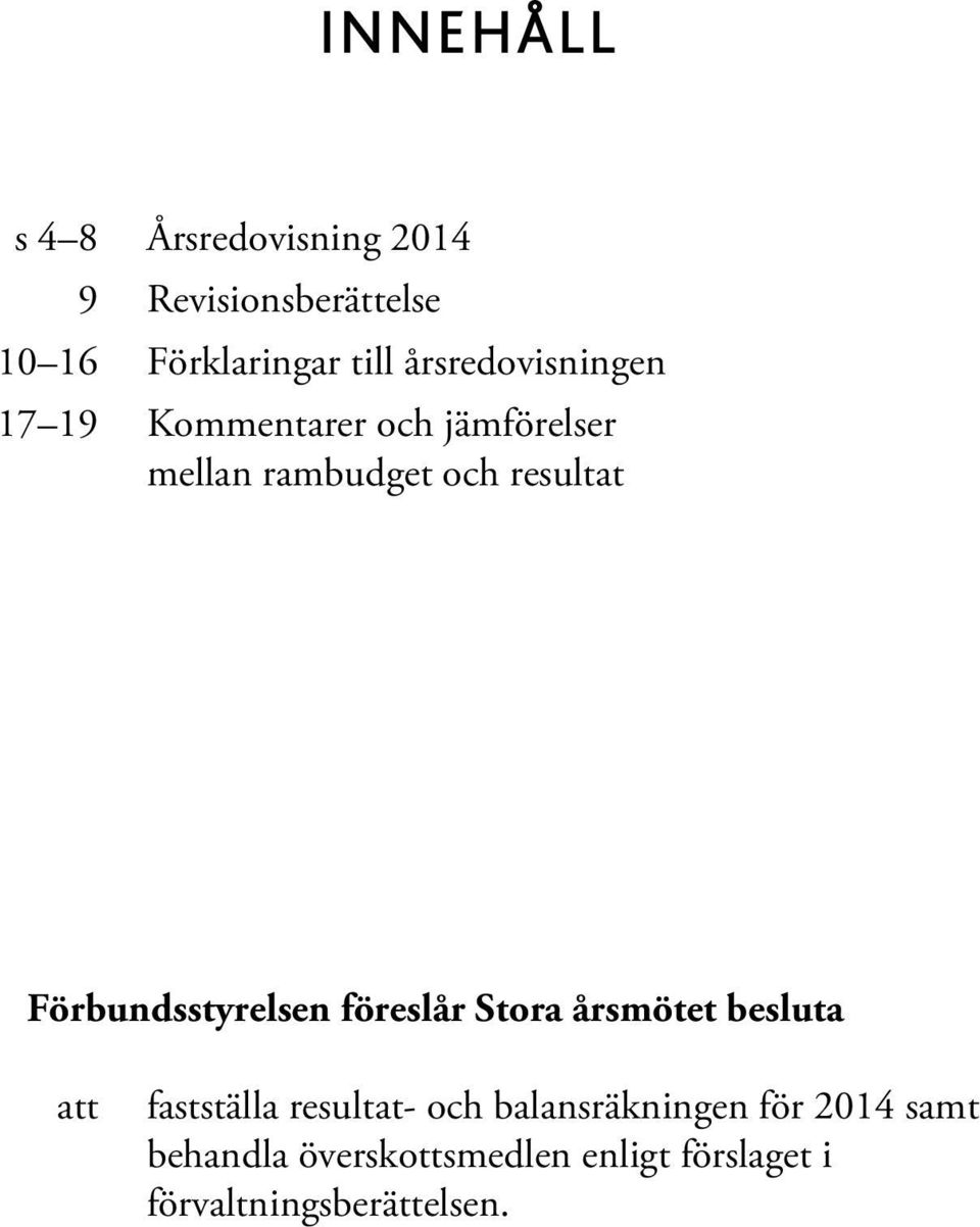 Förbundsstyrelsen föreslår Stora årsmötet besluta att fastställa resultat- och