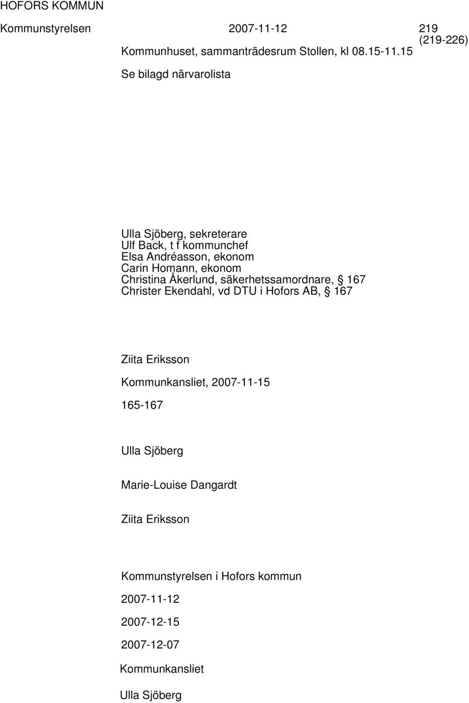 Christina Åkerlund, säkerhetssamordnare, 167 Christer Ekendahl, vd DTU i Hofors AB, 167 Ziita Eriksson Kommunkansliet,