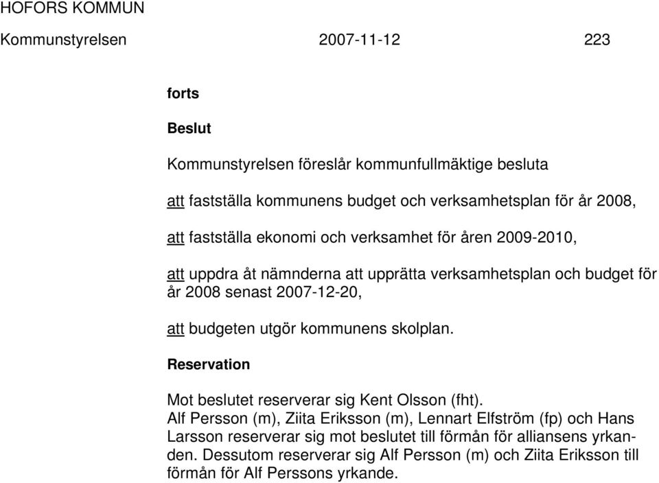 budgeten utgör kommunens skolplan. Reservation Mot beslutet reserverar sig Kent Olsson (fht).