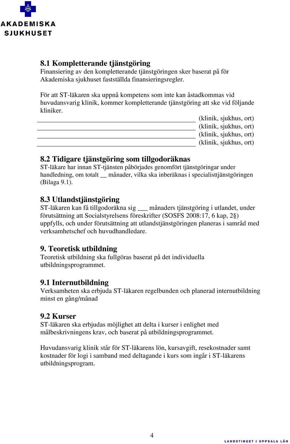 2 Tidigare tjänstgöring som tillgodoräknas ST-läkare har innan ST-tjänsten påbörjades genomfört tjänstgöringar under handledning, om totalt månader, vilka ska inberäknas i specialist (Bilaga 9.1). 8.