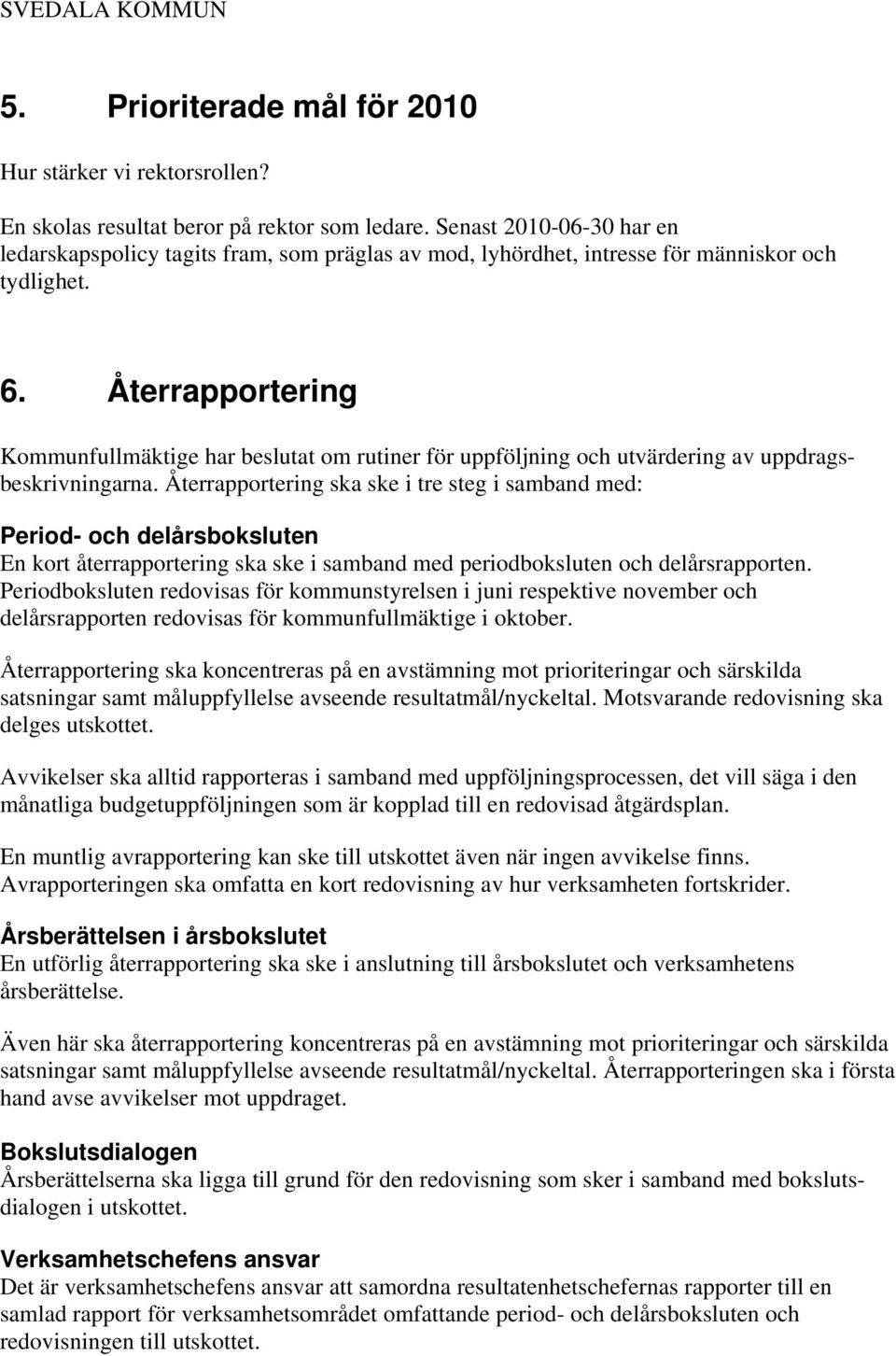 Återrapportering Kommunfullmäktige har beslutat om rutiner för uppföljning och utvärdering av uppdragsbeskrivningarna.