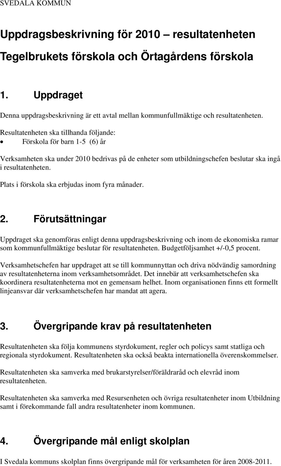 Plats i förskola ska erbjudas inom fyra månader. 2.