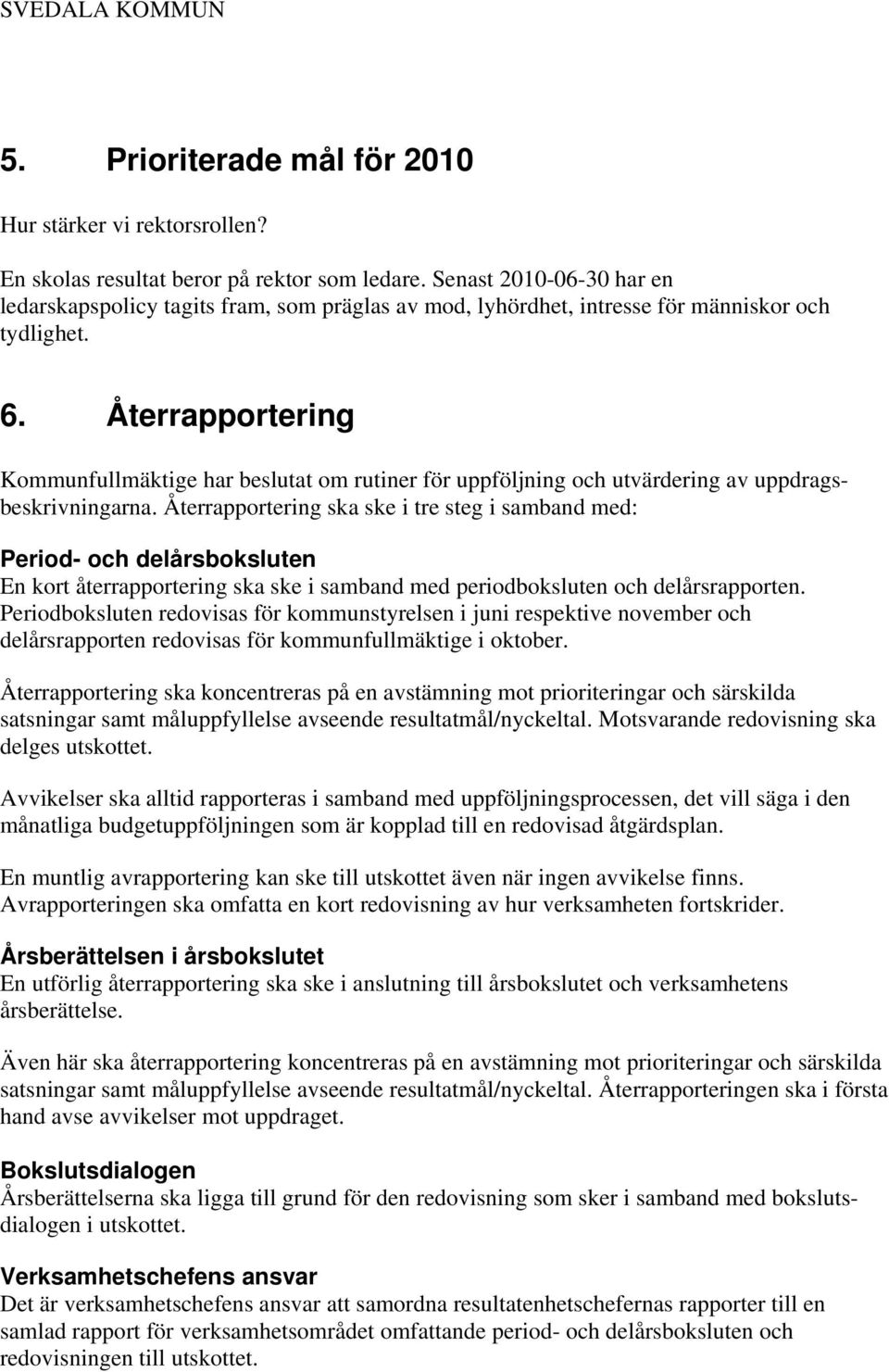 Återrapportering Kommunfullmäktige har beslutat om rutiner för uppföljning och utvärdering av uppdragsbeskrivningarna.