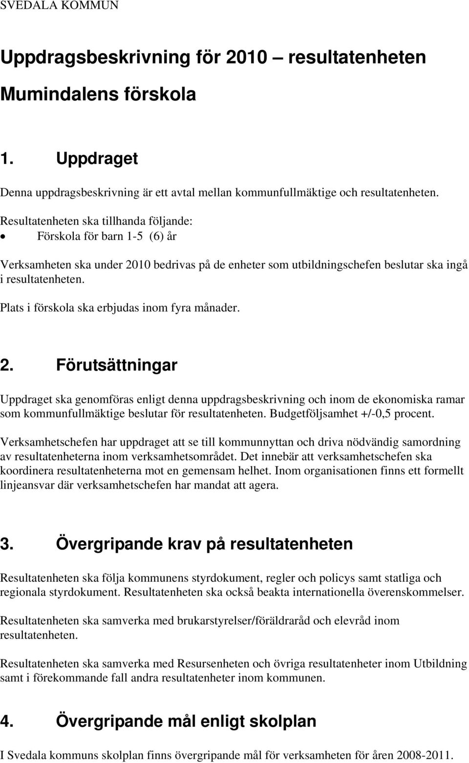 Plats i förskola ska erbjudas inom fyra månader. 2.