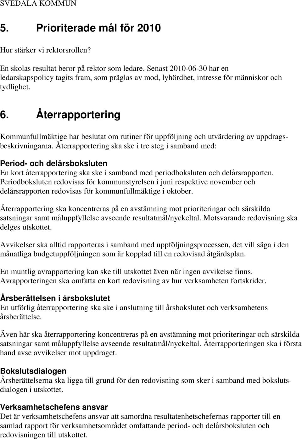 Återrapportering Kommunfullmäktige har beslutat om rutiner för uppföljning och utvärdering av uppdragsbeskrivningarna.