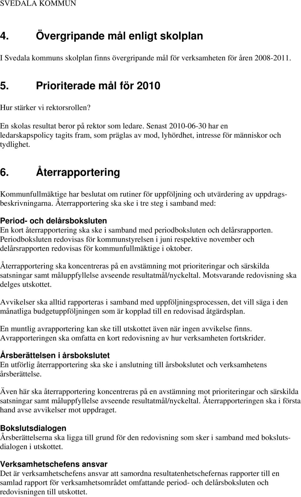 Återrapportering Kommunfullmäktige har beslutat om rutiner för uppföljning och utvärdering av uppdragsbeskrivningarna.