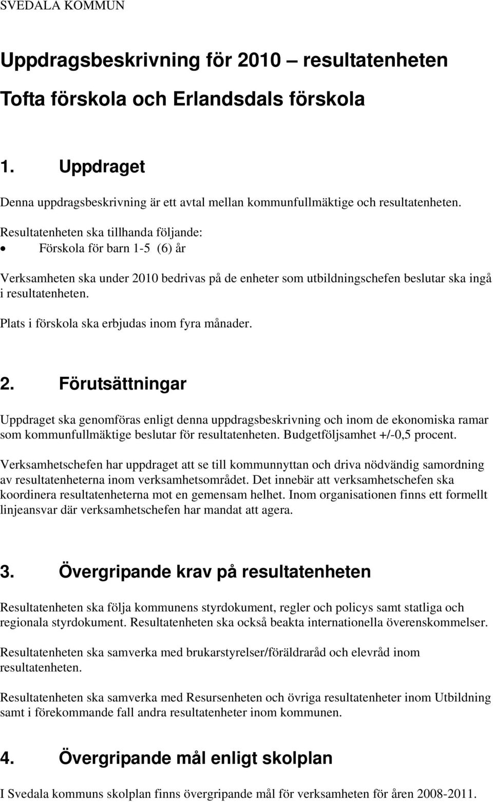 Plats i förskola ska erbjudas inom fyra månader. 2.