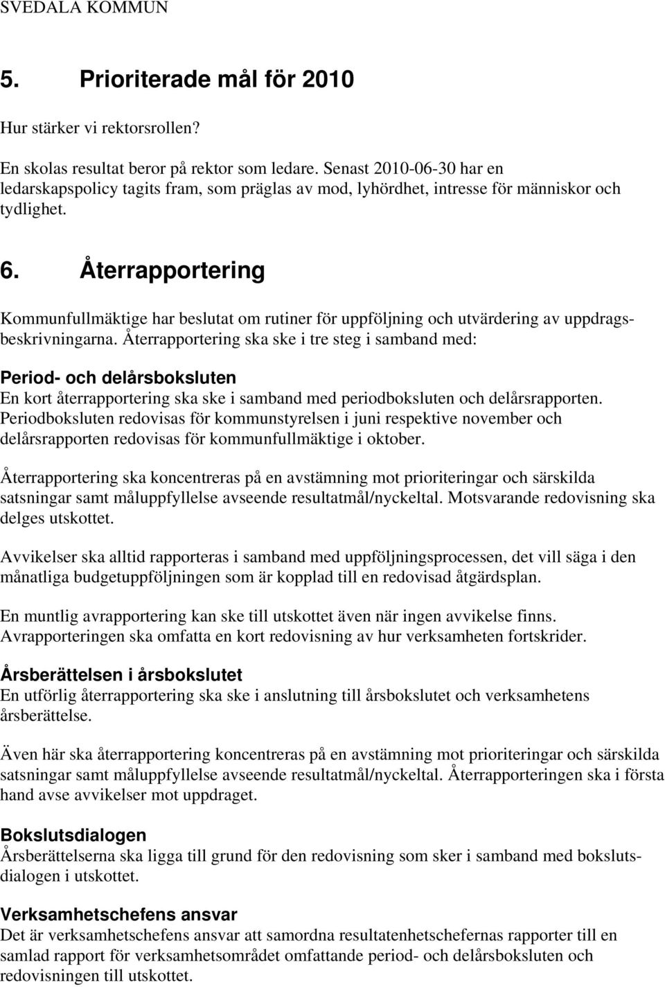 Återrapportering Kommunfullmäktige har beslutat om rutiner för uppföljning och utvärdering av uppdragsbeskrivningarna.