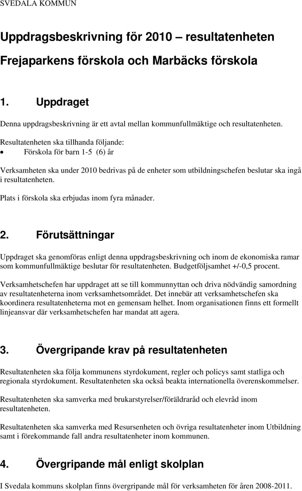 Plats i förskola ska erbjudas inom fyra månader. 2.