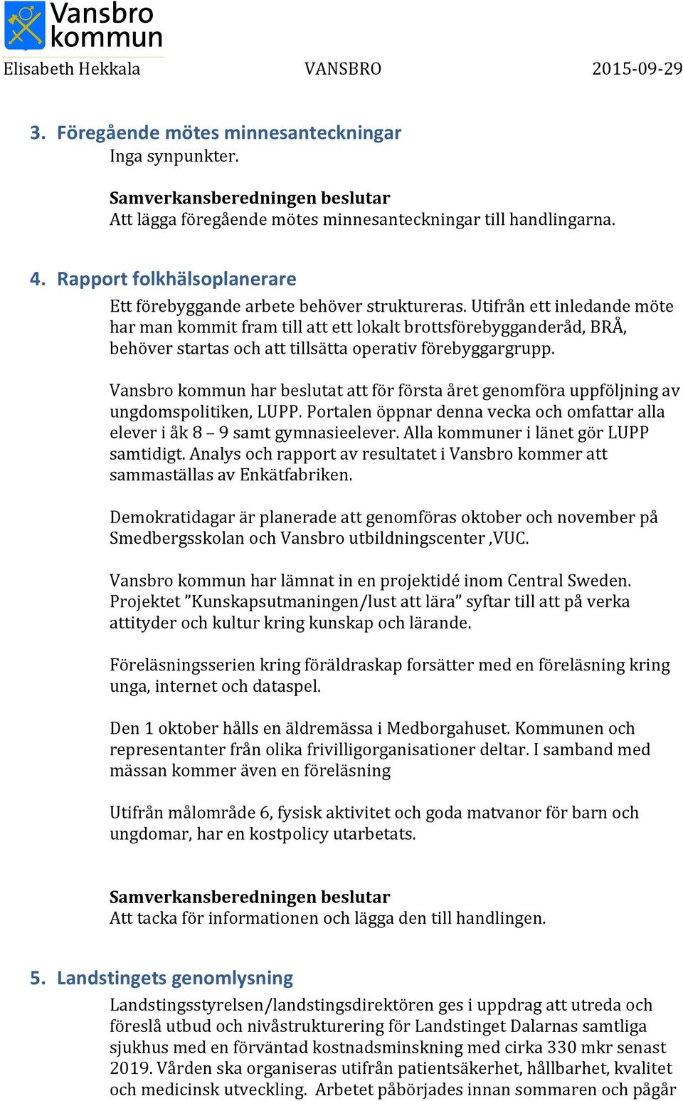 Vansbro kommun har beslutat att för första året genomföra uppföljning av ungdomspolitiken, LUPP. Portalen öppnar denna vecka och omfattar alla elever i åk 8 9 samt gymnasieelever.