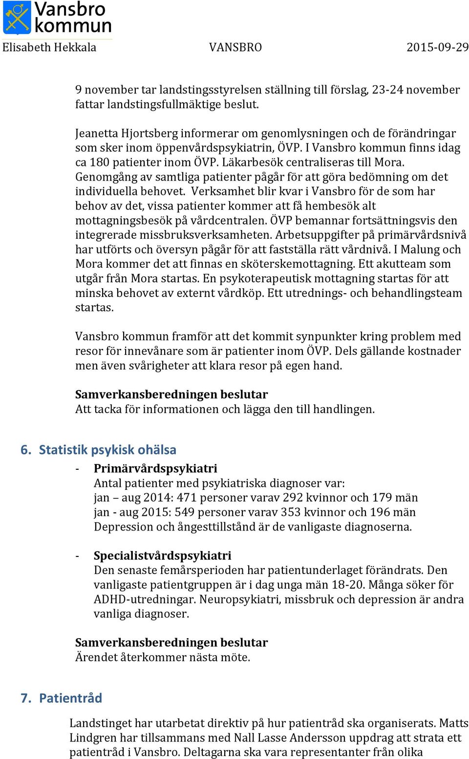 Genomgång av samtliga patienter pågår för att göra bedömning om det individuella behovet.
