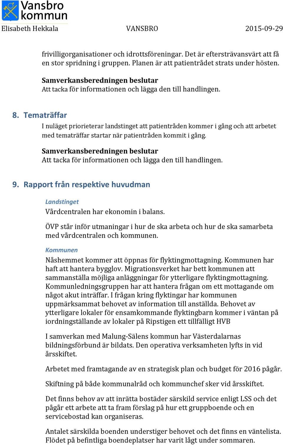 Rapport från respektive huvudman Landstinget Vårdcentralen har ekonomin i balans. ÖVP står inför utmaningar i hur de ska arbeta och hur de ska samarbeta med vårdcentralen och kommunen.
