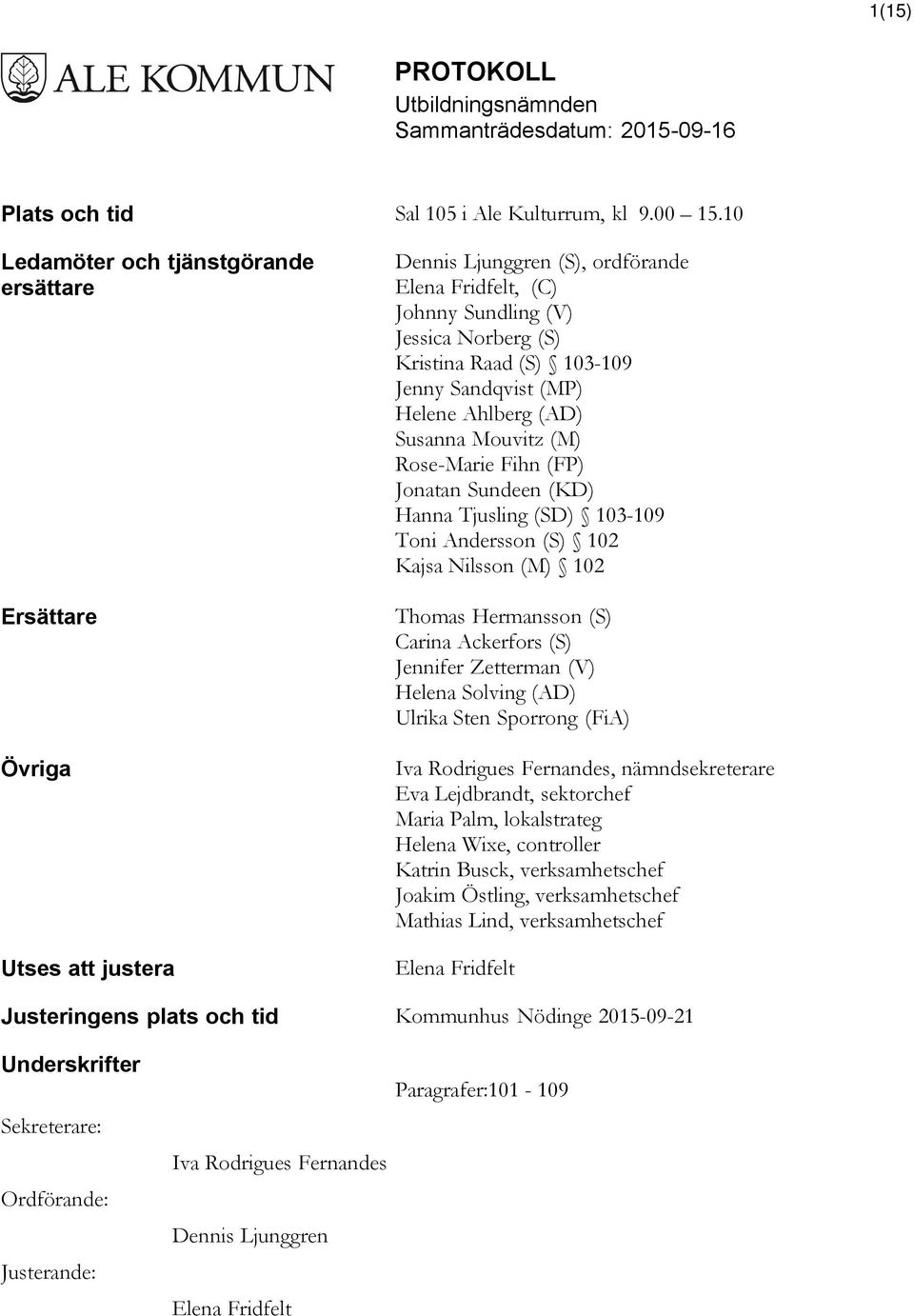 Jenny Sandqvist (MP) Helene Ahlberg (AD) Susanna Mouvitz (M) Rose-Marie Fihn (FP) Jonatan Sundeen (KD) Hanna Tjusling (SD) 103-109 Toni Andersson (S) 102 Kajsa Nilsson (M) 102 Thomas Hermansson (S)