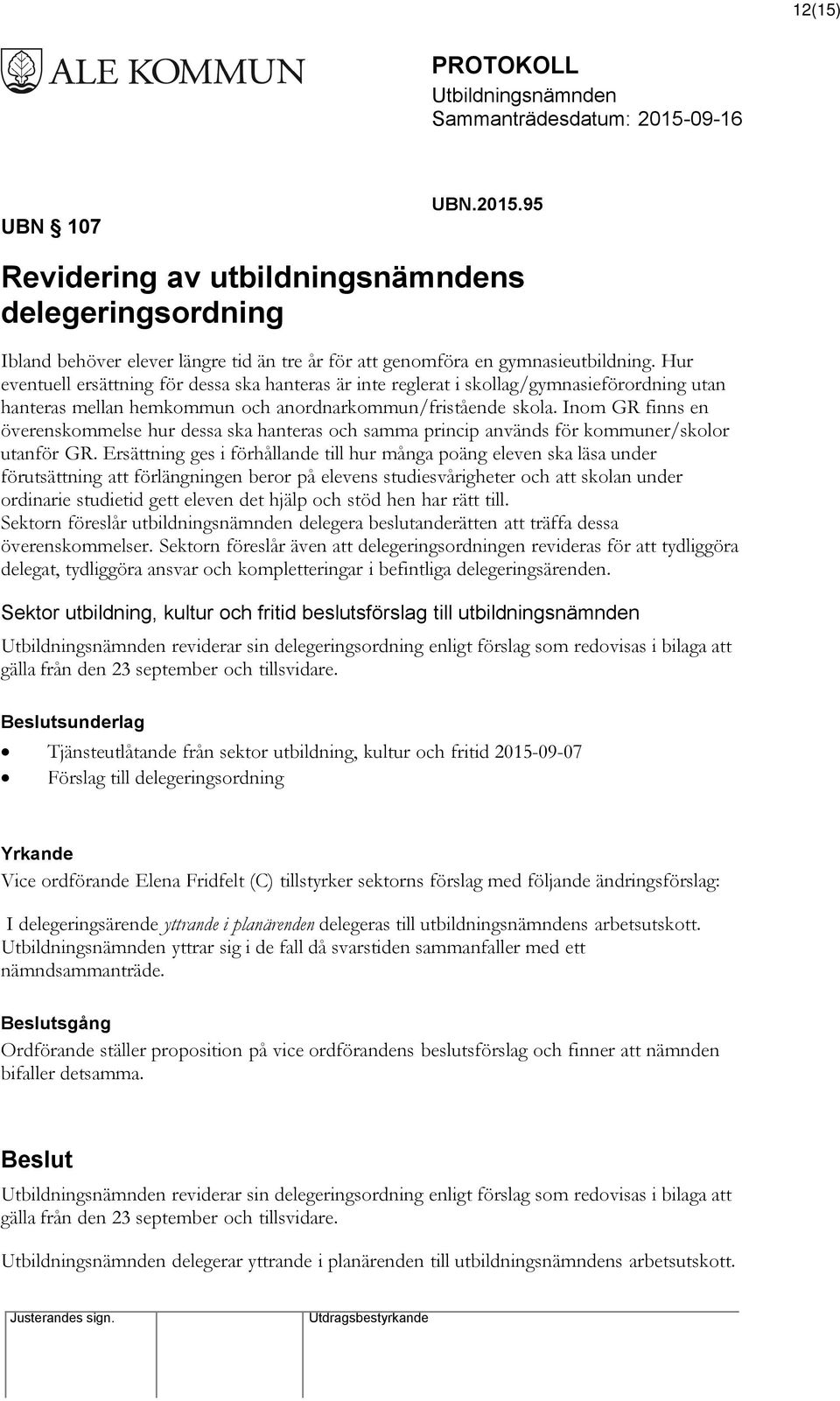 Inom GR finns en överenskommelse hur dessa ska hanteras och samma princip används för kommuner/skolor utanför GR.