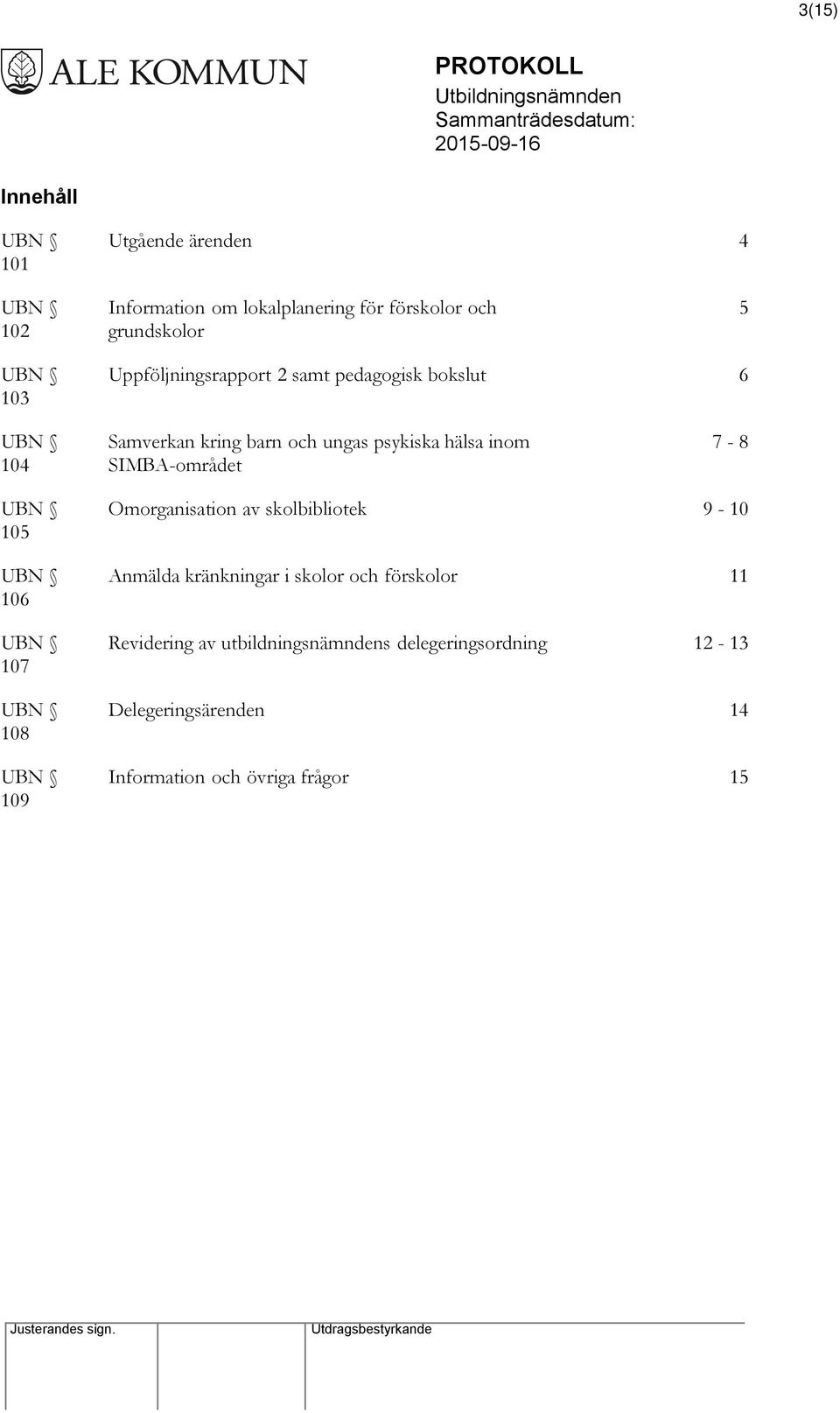 hälsa inom SIMBA-området 7-8 105 106 107 108 109 Omorganisation av skolbibliotek 9-10 Anmälda kränkningar i skolor och