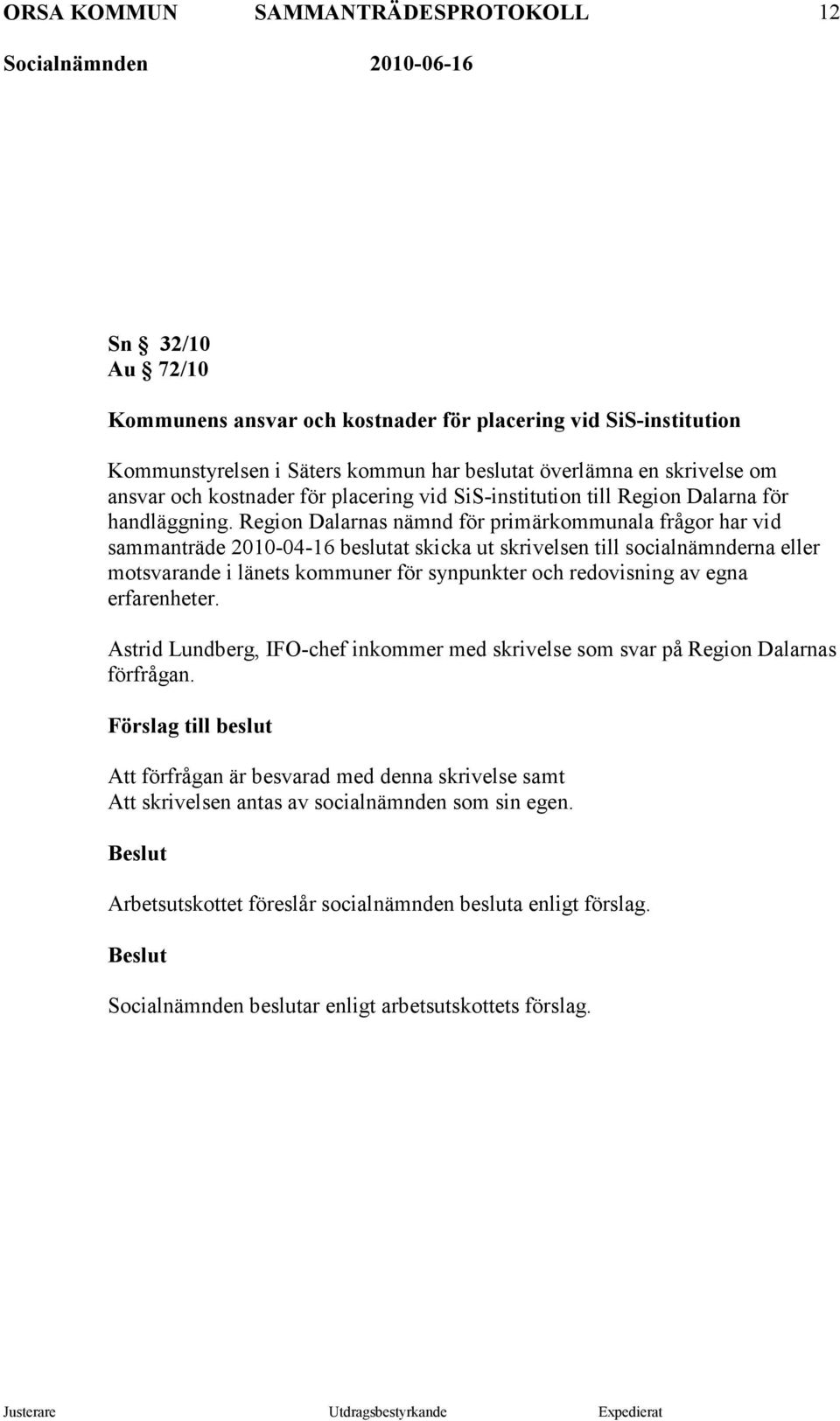 Region Dalarnas nämnd för primärkommunala frågor har vid sammanträde 2010-04-16 beslutat skicka ut skrivelsen till socialnämnderna eller motsvarande i länets kommuner för synpunkter och redovisning