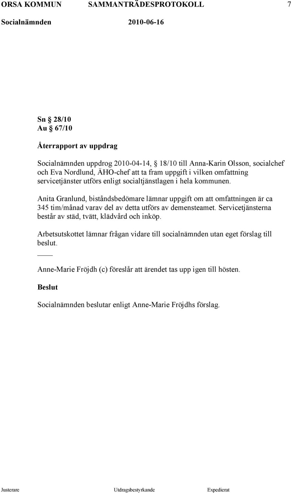 Anita Granlund, biståndsbedömare lämnar uppgift om att omfattningen är ca 345 tim/månad varav del av detta utförs av demensteamet.