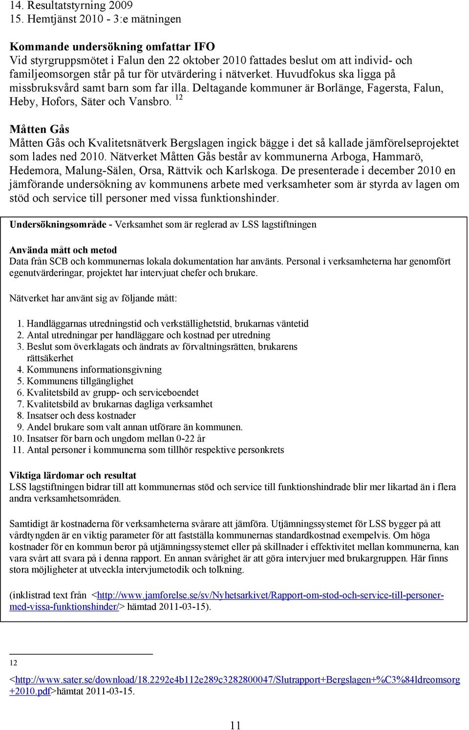 nätverket. Huvudfokus ska ligga på missbruksvård samt barn som far illa. Deltagande kommuner är Borlänge, Fagersta, Falun, Heby, Hofors, Säter och Vansbro.