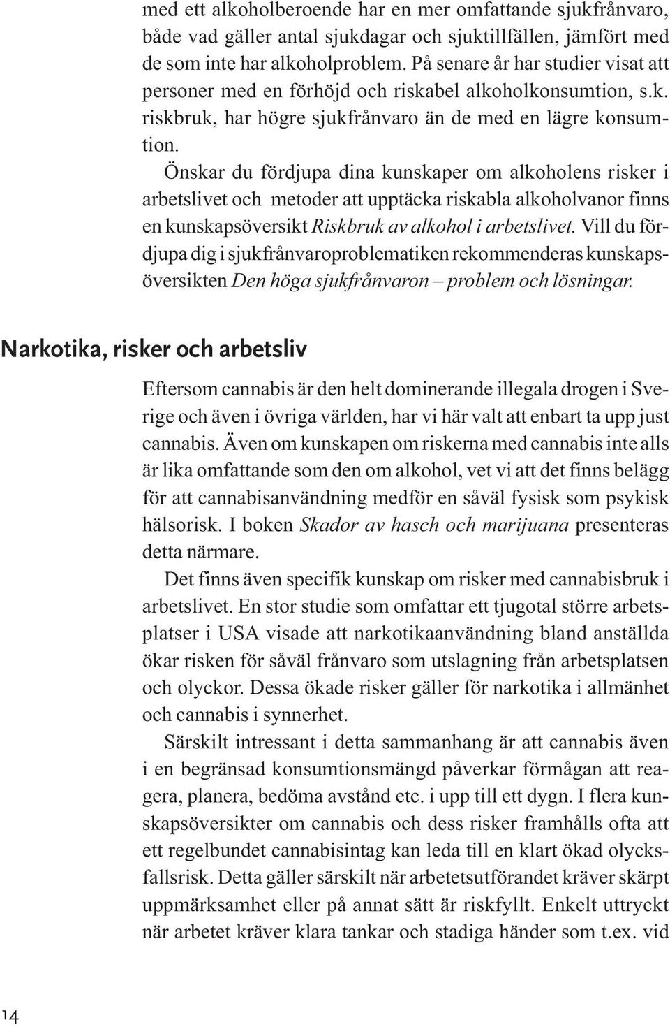 Önskar du fördjupa dina kunskaper om alkoholens risker i arbetslivet och metoder att upptäcka riskabla alkoholvanor finns en kunskapsöversikt Riskbruk av alkohol i arbetslivet.