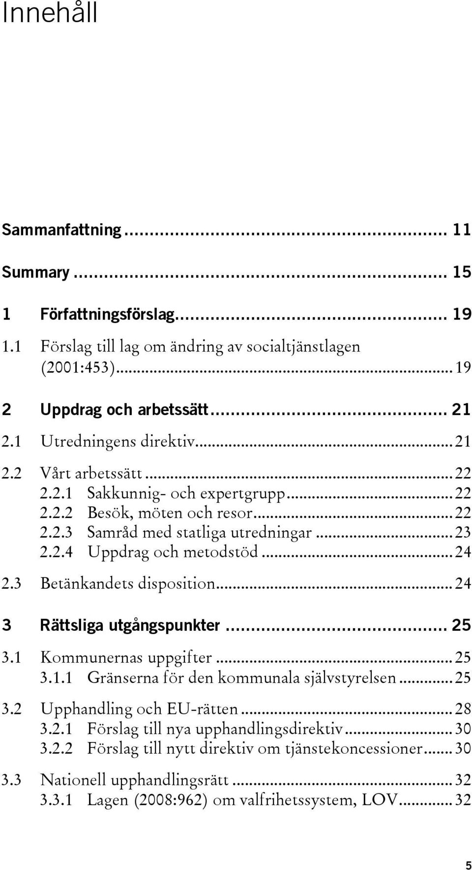 .. 24 2.3 Betänkandets disposition... 24 3 Rättsliga utgångspunkter... 25 3.1 Kommunernas uppgifter... 25 3.1.1 Gränserna för den kommunala självstyrelsen... 25 3.2 Upphandling och EU-rätten.