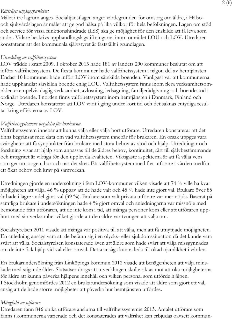 Utredaren konstaterar att det kommunala självstyret är fastställt i grundlagen. 2 (6) Utveckling av valfrihetssystem LOV trädde i kraft 2009.