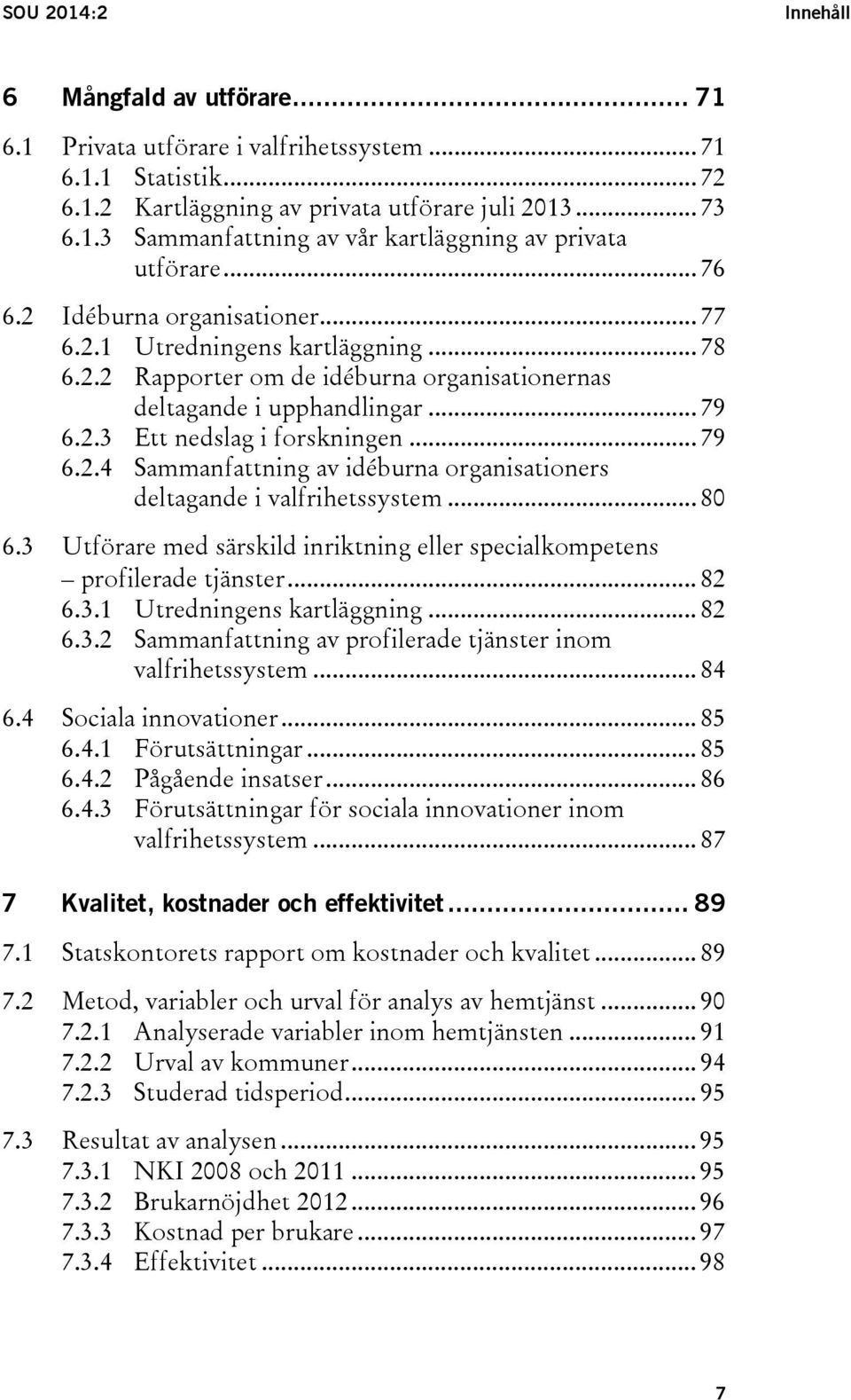 .. 80 6.3 Utförare med särskild inriktning eller specialkompetens profilerade tjänster... 82 6.3.1 Utredningens kartläggning... 82 6.3.2 Sammanfattning av profilerade tjänster inom valfrihetssystem.