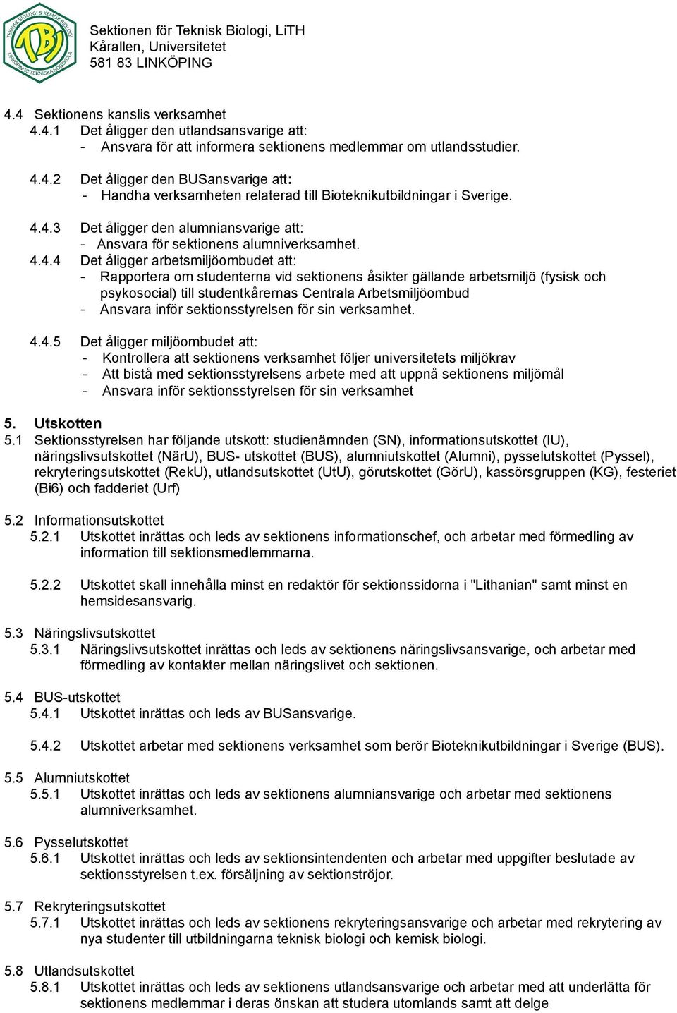 (fysisk och psykosocial) till studentkårernas Centrala Arbetsmiljöombud - Ansvara inför sektionsstyrelsen för sin verksamhet. 4.