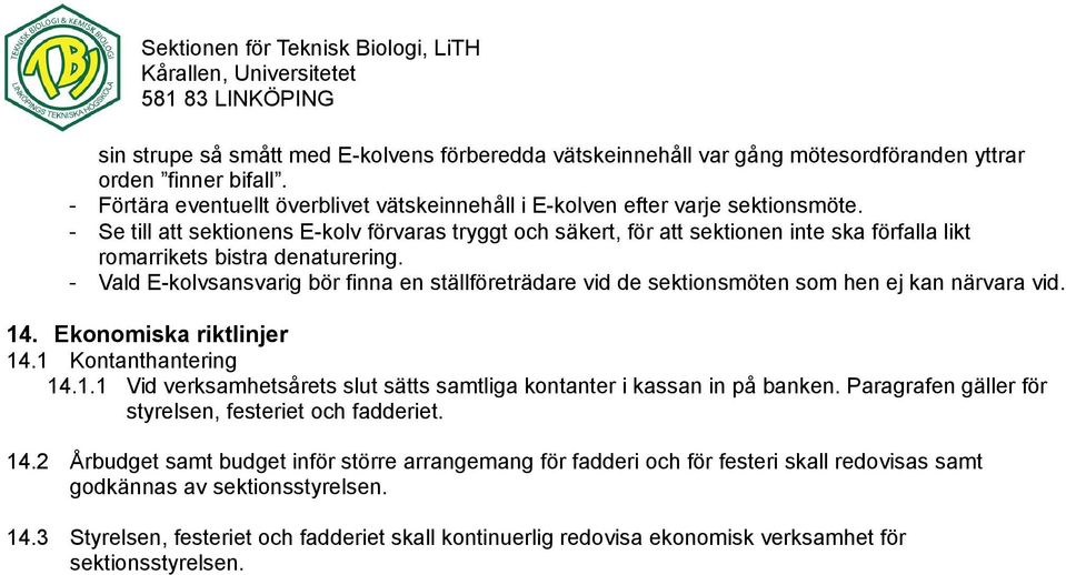 - Vald E-kolvsansvarig bör finna en ställföreträdare vid de sektionsmöten som hen ej kan närvara vid. 14. Ekonomiska riktlinjer 14.1 Kontanthantering 14.1.1 Vid verksamhetsårets slut sätts samtliga kontanter i kassan in på banken.