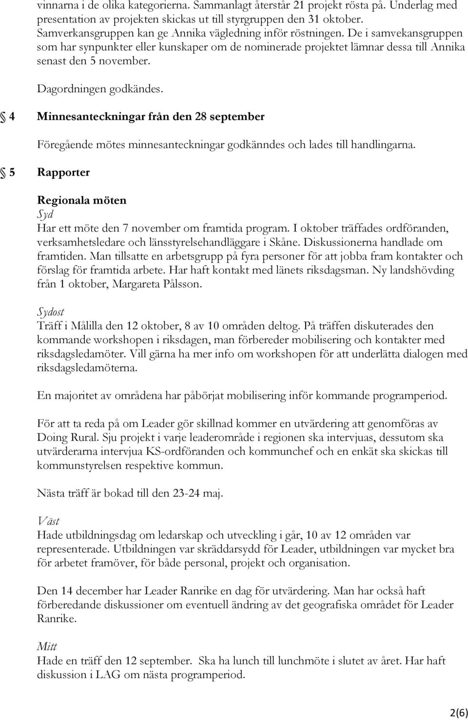 Dagordningen godkändes. 4 Minnesanteckningar från den 28 september Föregående mötes minnesanteckningar godkänndes och lades till handlingarna.