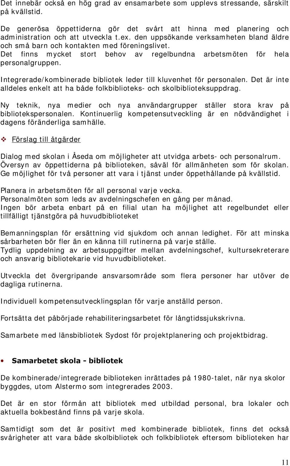 Integrerade/ kombinerade bibliotek leder till kluvenhet för personalen. Det är inte alldeles enkelt att ha både folkbiblioteks- och skolbiblioteksuppdrag.