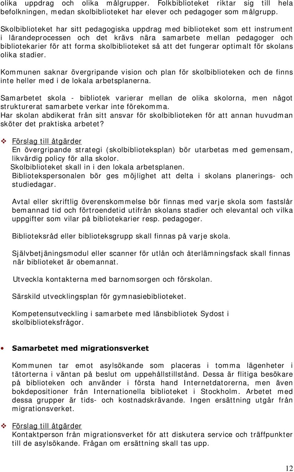 att det fungerar optimalt för skolans olika stadier. Kommunen saknar övergripande vision och plan för skolbiblioteken och de finns inte heller med i de lokala arbetsplanerna.