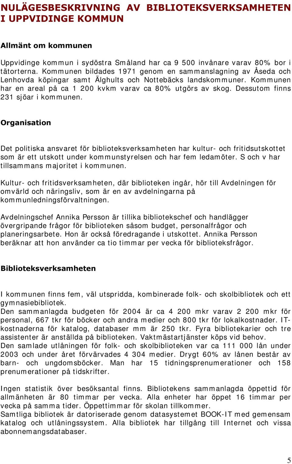 Dessutom finns 231 sjöar i kommunen. 2UJDQLVDWLRQ Det politiska ansvaret för biblioteksverksamheten har kultur- och fritidsutskottet som är ett utskott under kommunstyrelsen och har fem ledamöter.