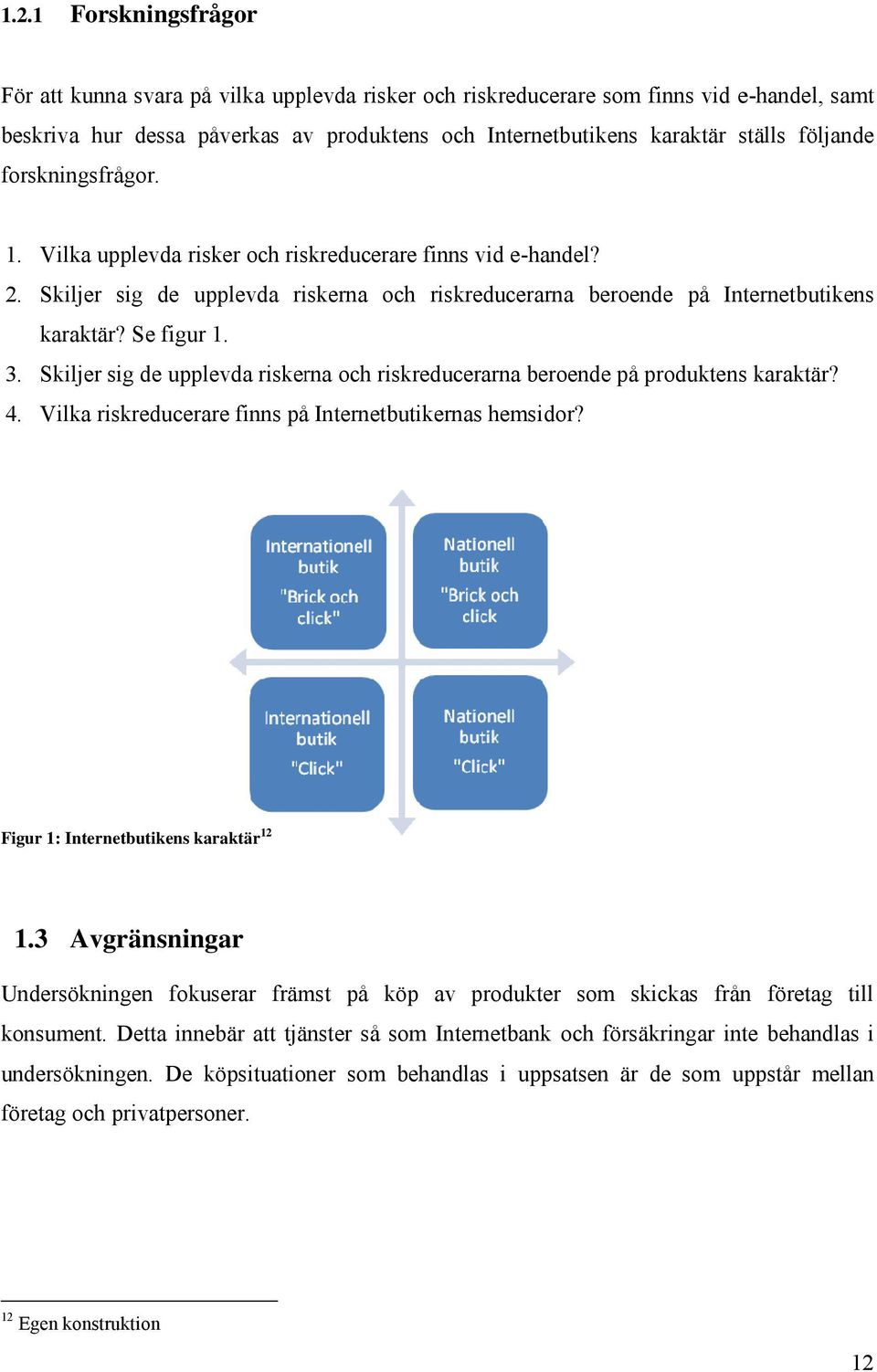 Skiljer sig de upplevda riskerna och riskreducerarna beroende på produktens karaktär? 4. Vilka riskreducerare finns på Internetbutikernas hemsidor? Figur 1: Internetbutikens karaktär 12 1.