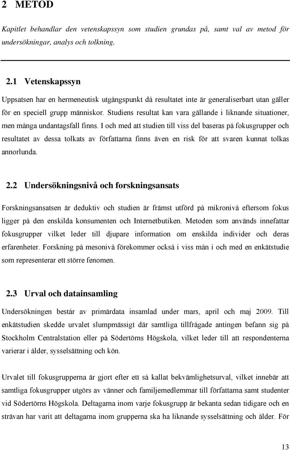 Studiens resultat kan vara gällande i liknande situationer, men många undantagsfall finns.