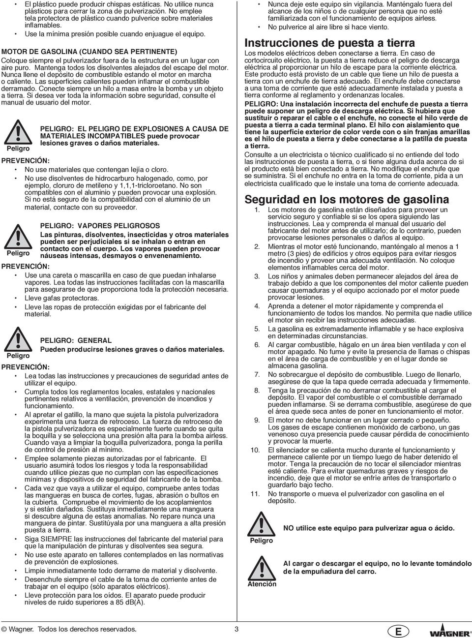 Mantenga todos los dsolventes alejados del escape del motor. Nunca llene el depósto de combustble estando el motor en marcha o calente. Las superfces calentes pueden nflamar el combustble derramado.