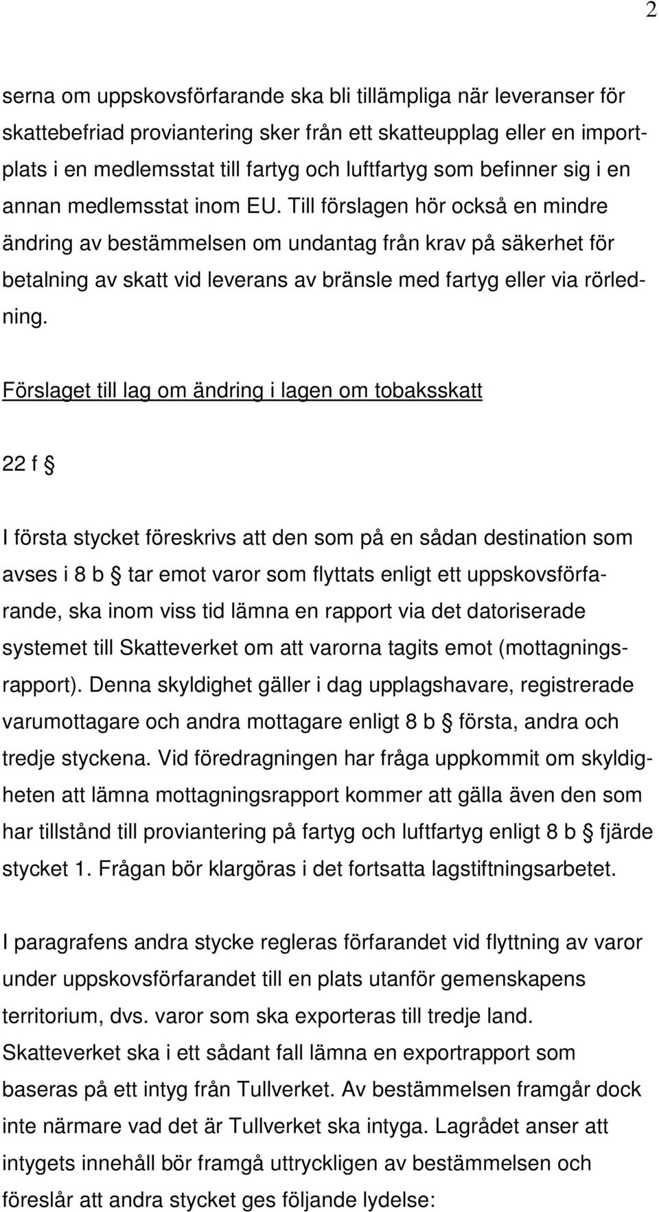 Till förslagen hör också en mindre ändring av bestämmelsen om undantag från krav på säkerhet för betalning av skatt vid leverans av bränsle med fartyg eller via rörledning.