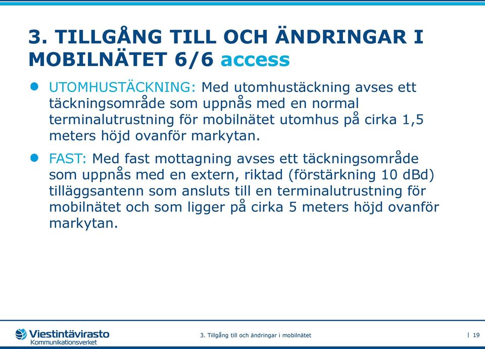 FAST: Med fast mottagning avses ett täckningsområde som uppnås med en extern, riktad (förstärkning 10 dbd) tilläggsantenn som