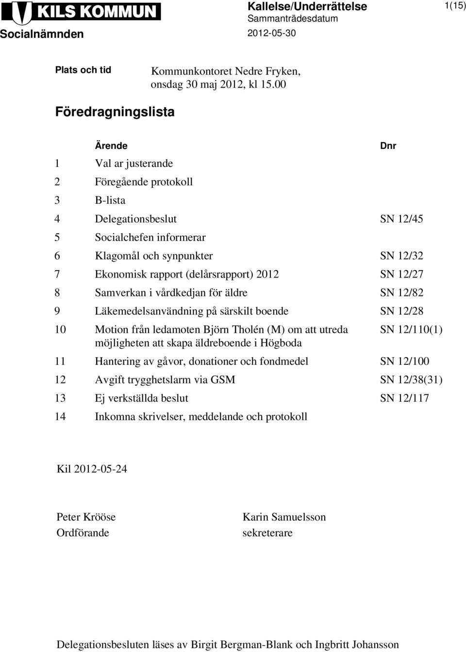 (delårsrapport) 2012 SN 12/27 8 Samverkan i vårdkedjan för äldre SN 12/82 9 Läkemedelsanvändning på särskilt boende SN 12/28 10 Motion från ledamoten Björn Tholén (M) om att utreda möjligheten att