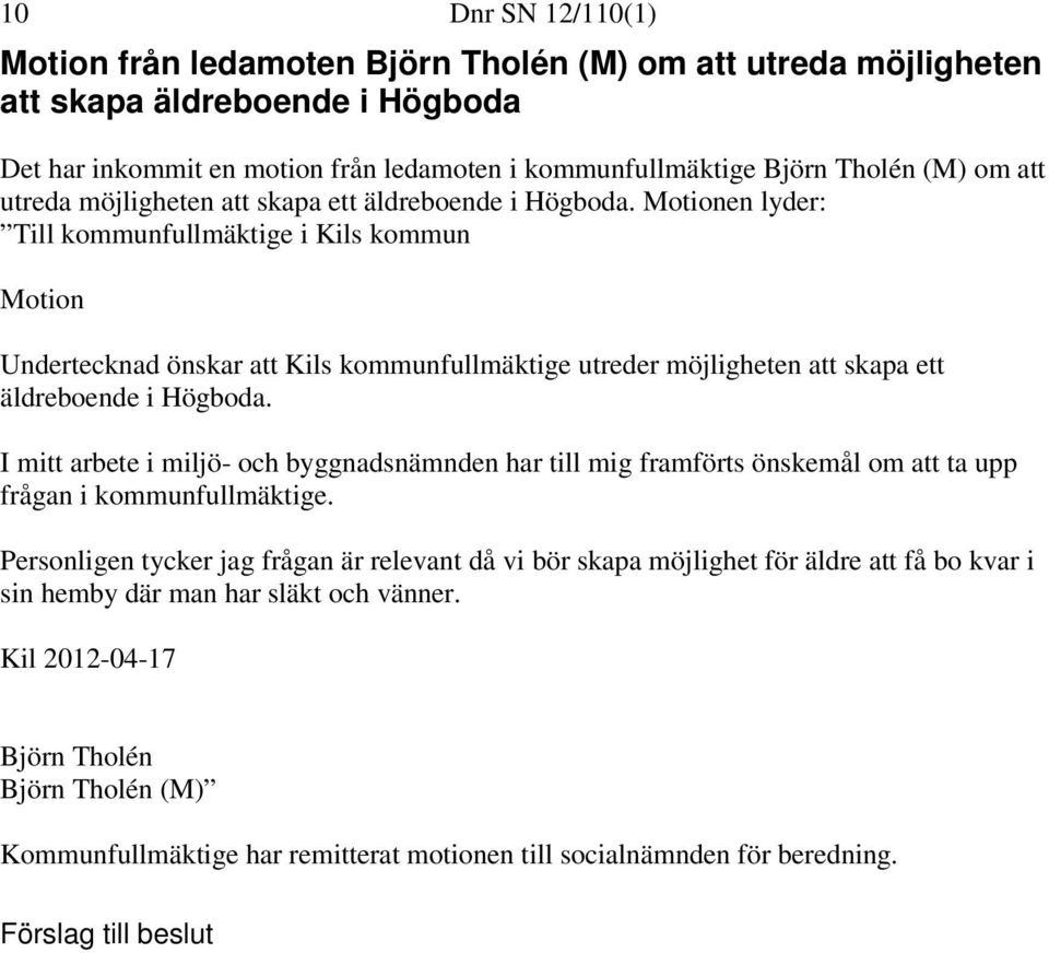 Motionen lyder: Till kommunfullmäktige i Kils kommun Motion Undertecknad önskar att Kils kommunfullmäktige utreder möjligheten att skapa ett äldreboende i Högboda.