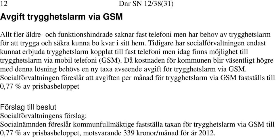 Då kostnaden för kommunen blir väsentligt högre med denna lösning behövs en ny taxa avseende avgift för trygghetslarm via GSM.