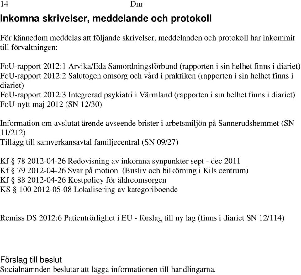 Värmland (rapporten i sin helhet finns i diariet) FoU-nytt maj 2012 (SN 12/30) Information om avslutat ärende avseende brister i arbetsmiljön på Sannerudshemmet (SN 11/212) Tillägg till