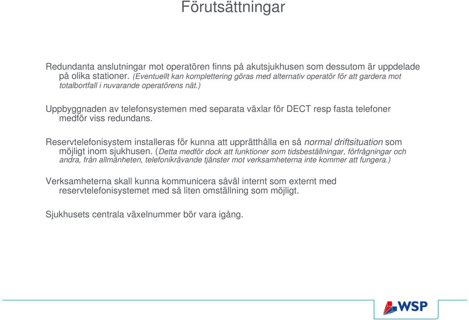 ) Uppbyggnaden av telefonsystemen med separata växlar för DECT resp fasta telefoner medför viss redundans.