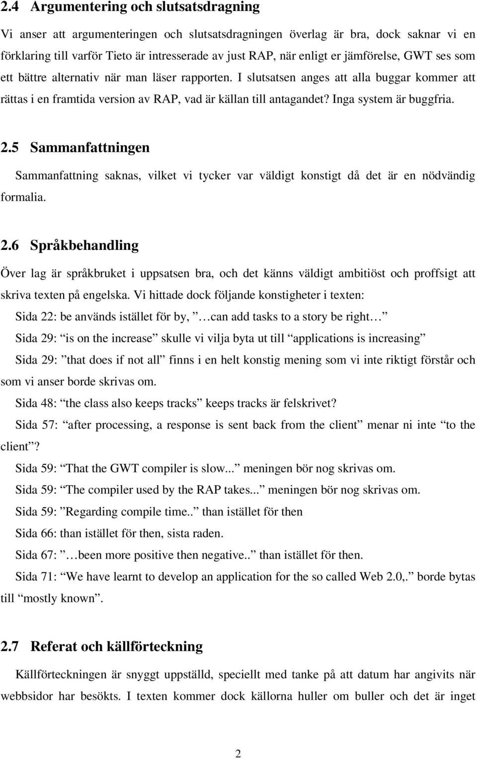 Inga system är buggfria. 2.5 Sammanfattningen Sammanfattning saknas, vilket vi tycker var väldigt konstigt då det är en nödvändig formalia. 2.6 Språkbehandling Över lag är språkbruket i uppsatsen bra, och det känns väldigt ambitiöst och proffsigt att skriva texten på engelska.