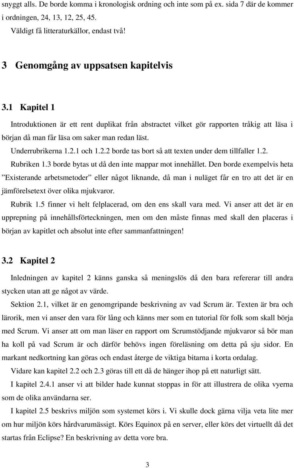 Underrubrikerna 1.2.1 och 1.2.2 borde tas bort så att texten under dem tillfaller 1.2. Rubriken 1.3 borde bytas ut då den inte mappar mot innehållet.