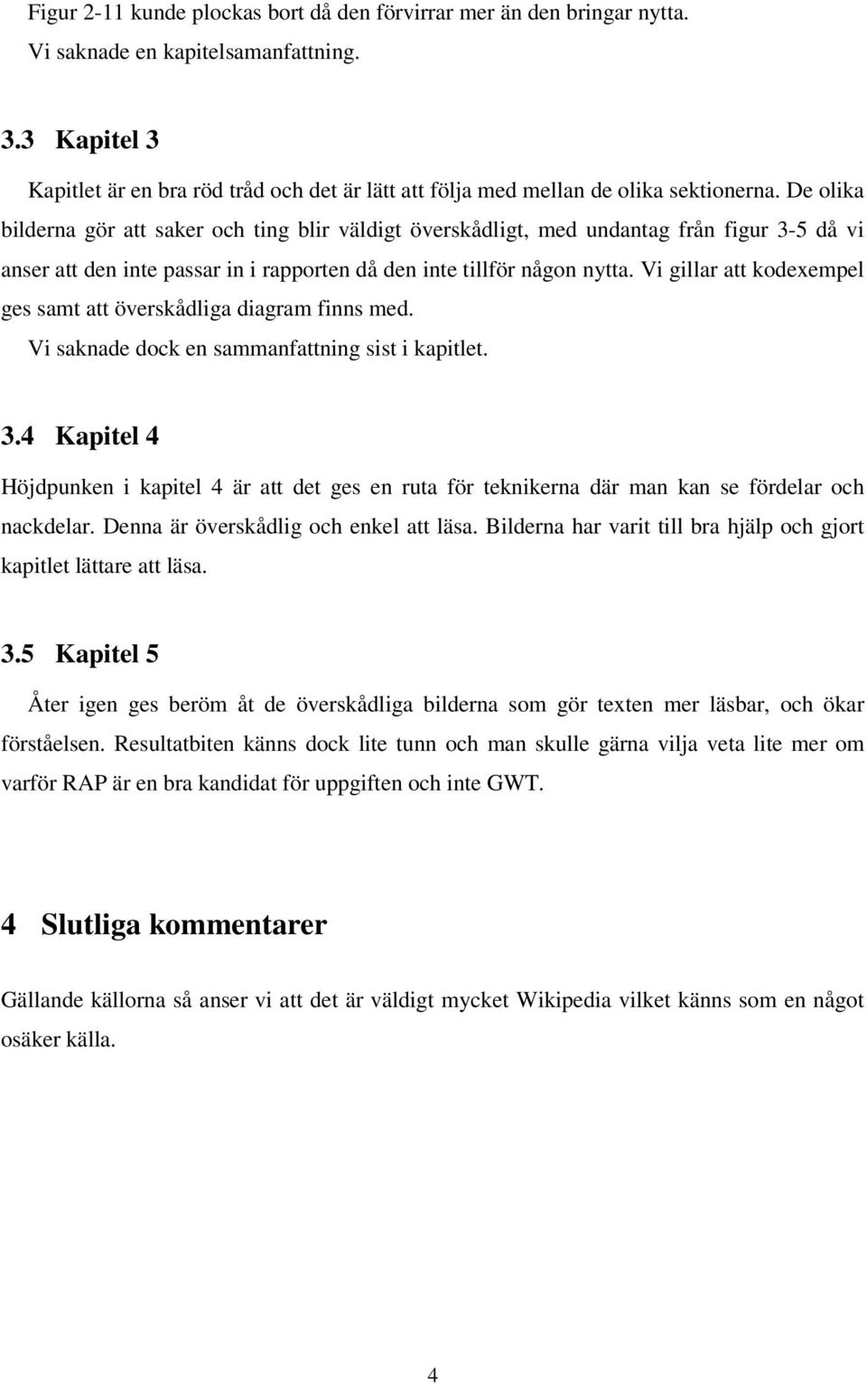 De olika bilderna gör att saker och ting blir väldigt överskådligt, med undantag från figur 3-5 då vi anser att den inte passar in i rapporten då den inte tillför någon nytta.