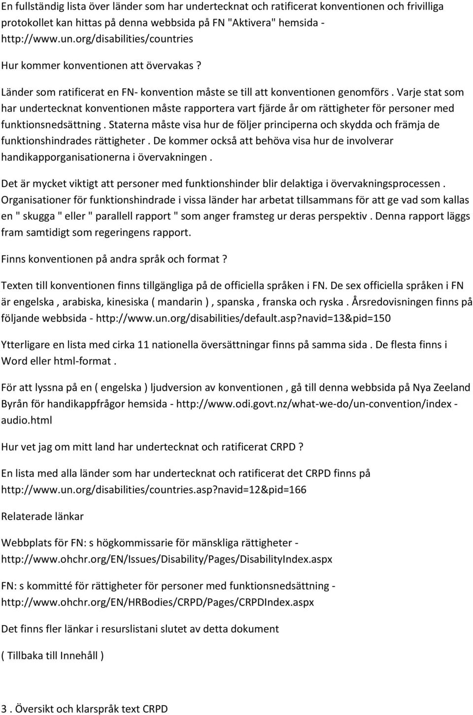 Varje stat som har undertecknat konventionen måste rapportera vart fjärde år om rättigheter för personer med funktionsnedsättning.