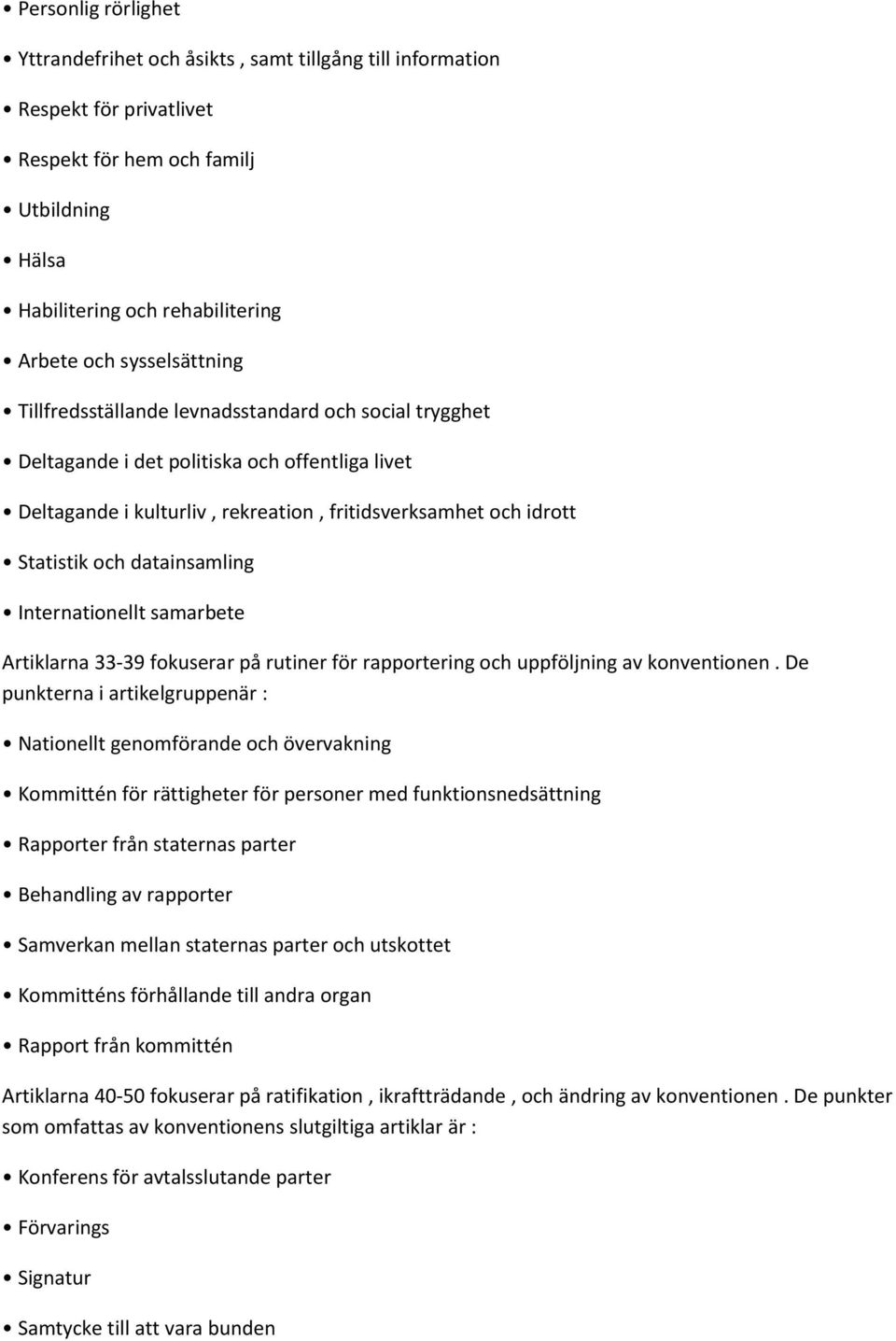 datainsamling Internationellt samarbete Artiklarna 33-39 fokuserar på rutiner för rapportering och uppföljning av konventionen.