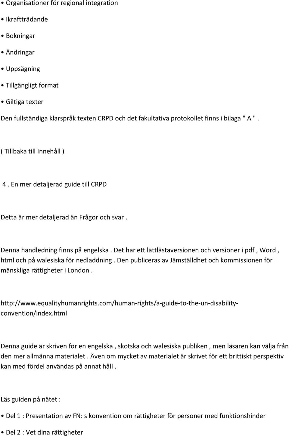 Det har ett lättlästaversionen och versioner i pdf, Word, html och på walesiska för nedladdning. Den publiceras av Jämställdhet och kommissionen för mänskliga rättigheter i London. http://www.